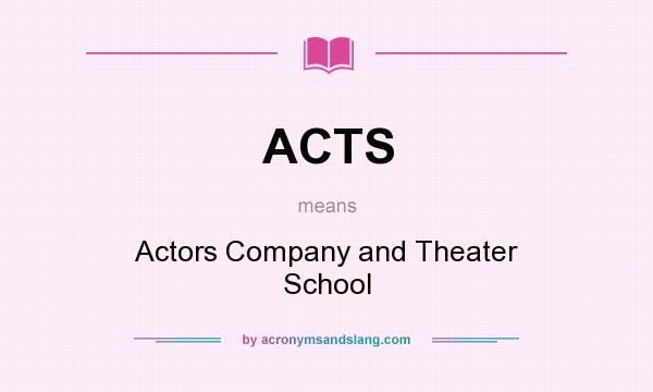 What does ACTS mean? It stands for Actors Company and Theater School
