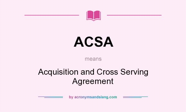What does ACSA mean? It stands for Acquisition and Cross Serving Agreement