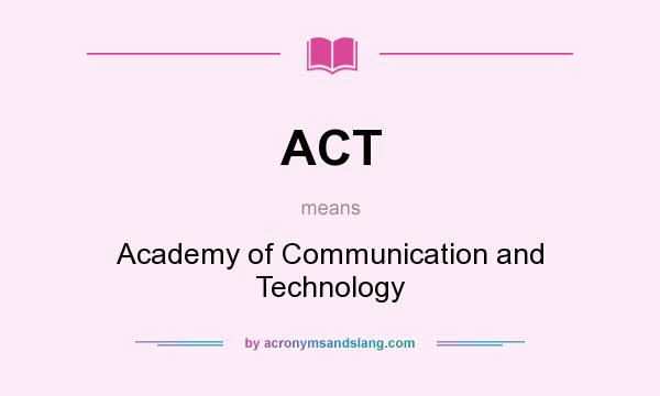 What does ACT mean? It stands for Academy of Communication and Technology