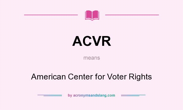 What does ACVR mean? It stands for American Center for Voter Rights