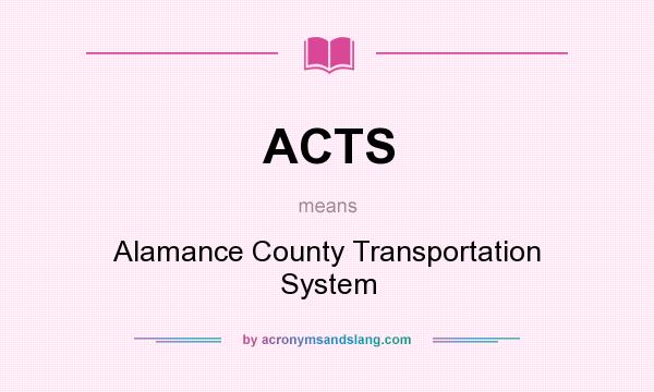 What does ACTS mean? It stands for Alamance County Transportation System