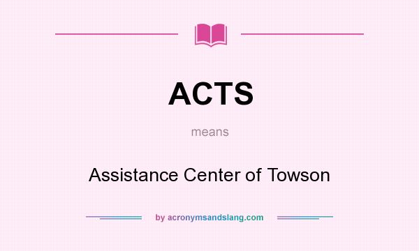 What does ACTS mean? It stands for Assistance Center of Towson