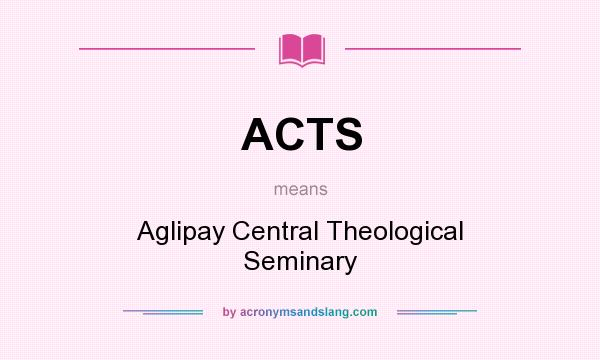 What does ACTS mean? It stands for Aglipay Central Theological Seminary