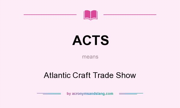 What does ACTS mean? It stands for Atlantic Craft Trade Show