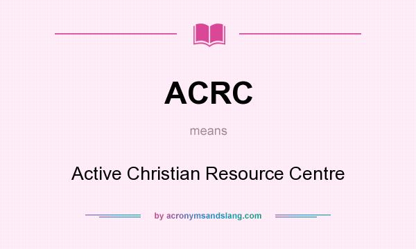 What does ACRC mean? It stands for Active Christian Resource Centre