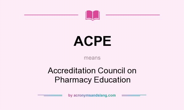 What does ACPE mean? It stands for Accreditation Council on Pharmacy Education