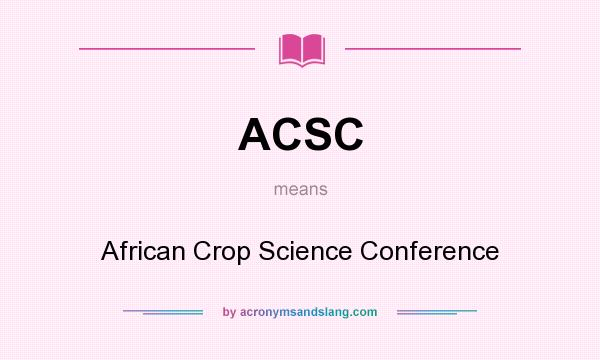 What does ACSC mean? It stands for African Crop Science Conference