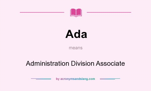 What does Ada mean? It stands for Administration Division Associate