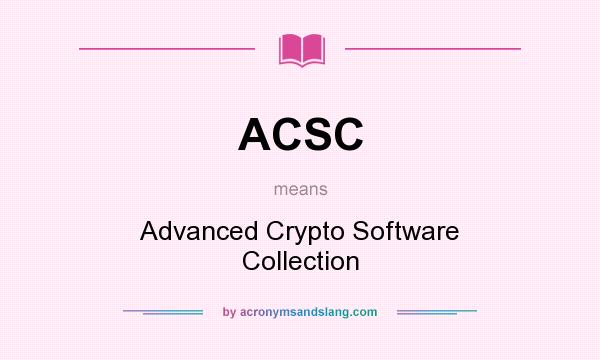 What does ACSC mean? It stands for Advanced Crypto Software Collection