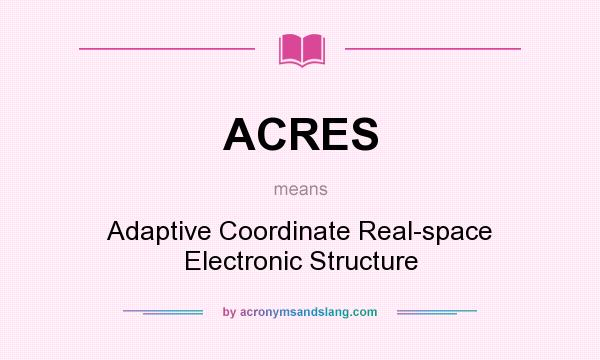 What does ACRES mean? It stands for Adaptive Coordinate Real-space Electronic Structure