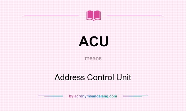 What does ACU mean? It stands for Address Control Unit
