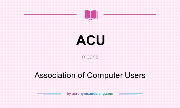 What does ACU mean? It stands for Association of Computer Users
