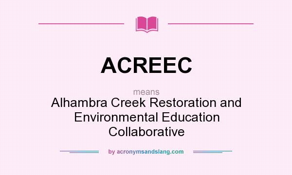What does ACREEC mean? It stands for Alhambra Creek Restoration and Environmental Education Collaborative