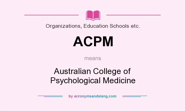 What does ACPM mean? It stands for Australian College of Psychological Medicine