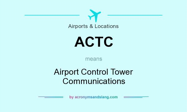 What does ACTC mean? It stands for Airport Control Tower Communications