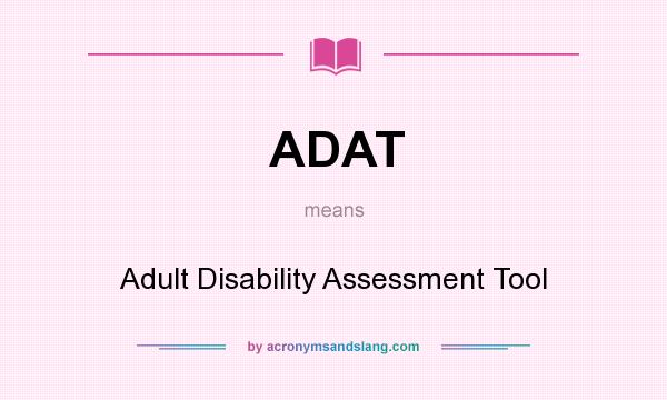 What does ADAT mean? It stands for Adult Disability Assessment Tool