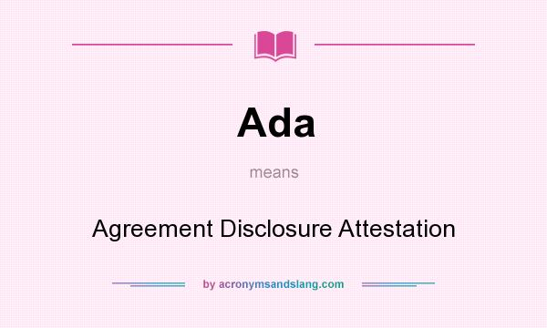 What does Ada mean? It stands for Agreement Disclosure Attestation