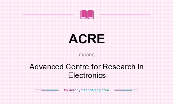 What does ACRE mean? It stands for Advanced Centre for Research in Electronics