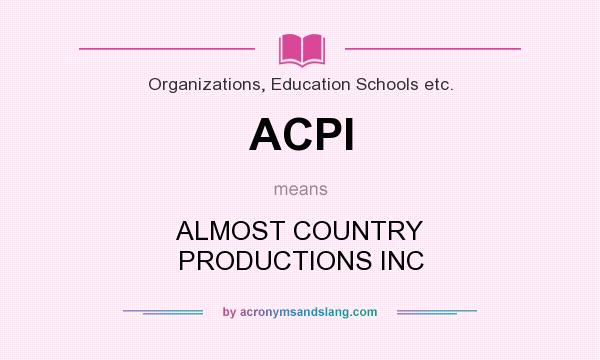 What does ACPI mean? It stands for ALMOST COUNTRY PRODUCTIONS INC