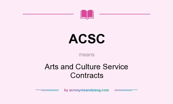 What does ACSC mean? It stands for Arts and Culture Service Contracts