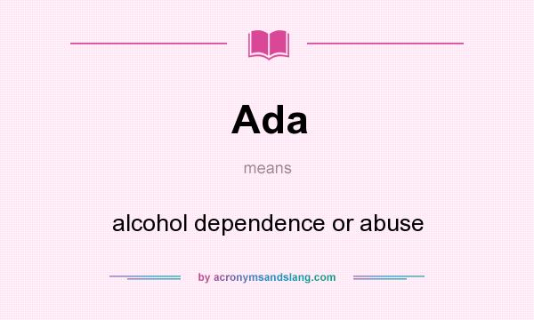 What does Ada mean? It stands for alcohol dependence or abuse