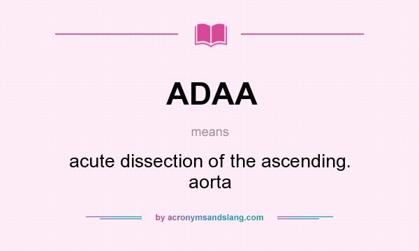 What does ADAA mean? It stands for acute dissection of the ascending. aorta