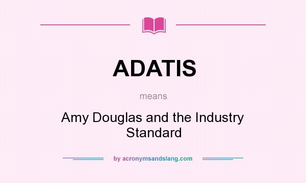 What does ADATIS mean? It stands for Amy Douglas and the Industry Standard