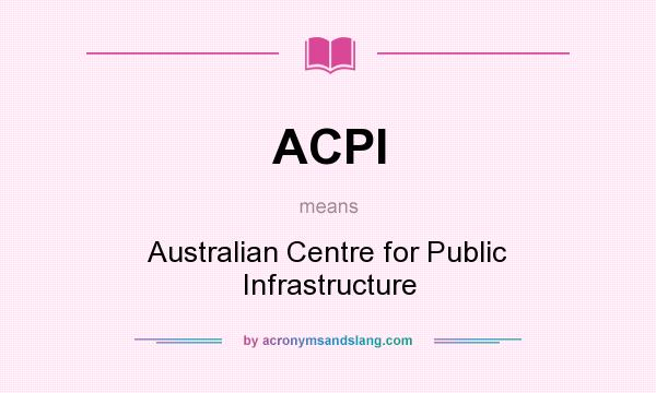 What does ACPI mean? It stands for Australian Centre for Public Infrastructure