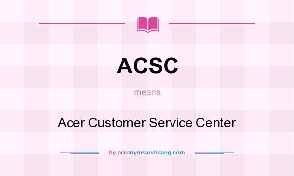 What does ACSC mean? It stands for Acer Customer Service Center