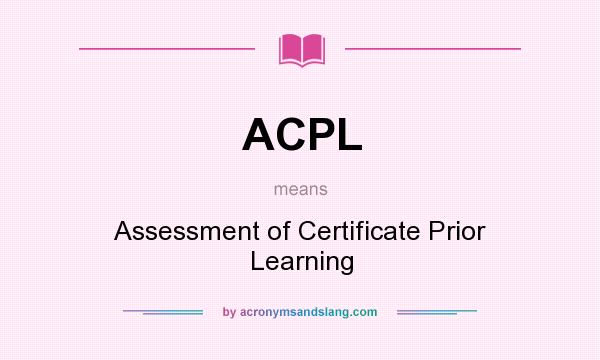 What does ACPL mean? It stands for Assessment of Certificate Prior Learning