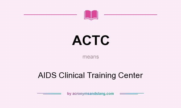 What does ACTC mean? It stands for AIDS Clinical Training Center