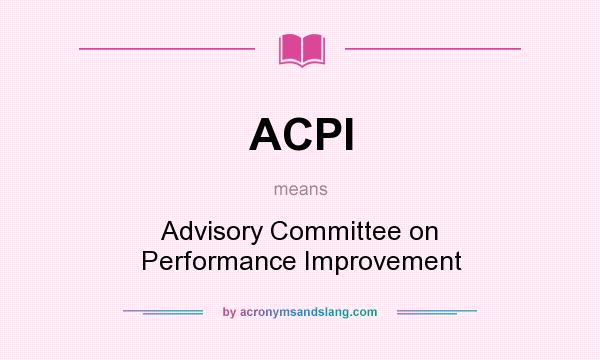 What does ACPI mean? It stands for Advisory Committee on Performance Improvement