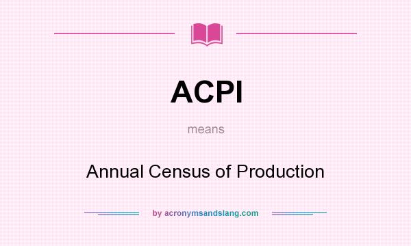 What does ACPI mean? It stands for Annual Census of Production