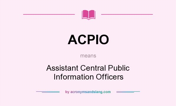What does ACPIO mean? It stands for Assistant Central Public Information Officers