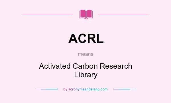 What does ACRL mean? It stands for Activated Carbon Research Library
