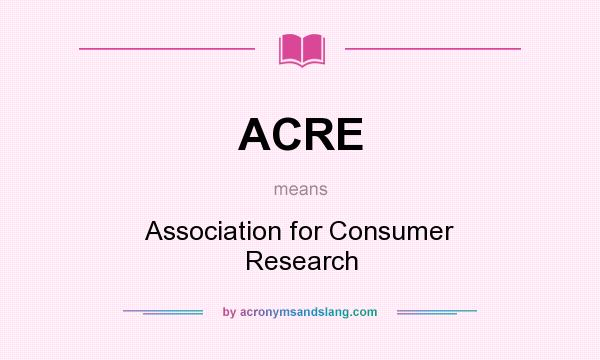 What does ACRE mean? It stands for Association for Consumer Research