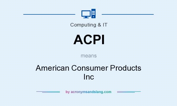 What does ACPI mean? It stands for American Consumer Products Inc