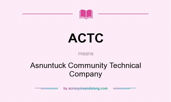 What does ACTC mean? It stands for Asnuntuck Community Technical Company