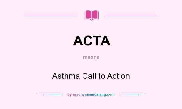 What does ACTA mean? It stands for Asthma Call to Action