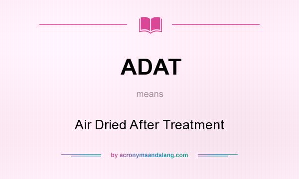 What does ADAT mean? It stands for Air Dried After Treatment