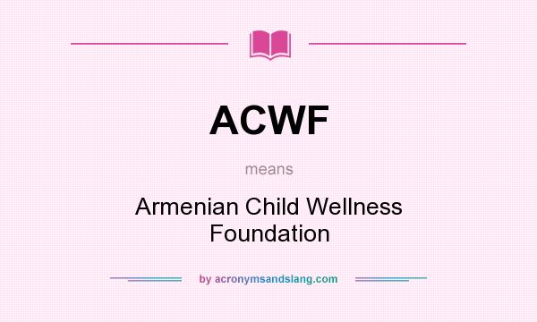 What does ACWF mean? It stands for Armenian Child Wellness Foundation