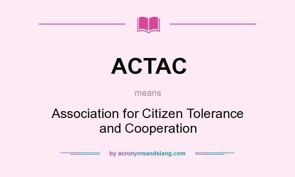 What does ACTAC mean? It stands for Association for Citizen Tolerance and Cooperation