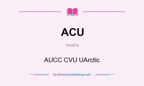 What does ACU mean? It stands for AUCC CVU UArctic