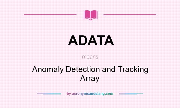 What does ADATA mean? It stands for Anomaly Detection and Tracking Array
