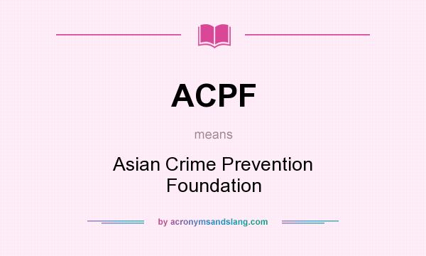 What does ACPF mean? It stands for Asian Crime Prevention Foundation