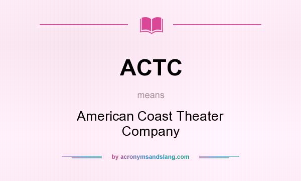 What does ACTC mean? It stands for American Coast Theater Company