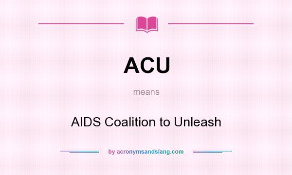 What does ACU mean? It stands for AIDS Coalition to Unleash