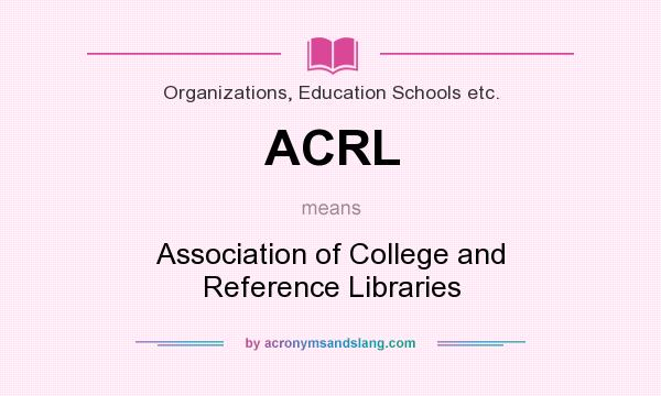 What does ACRL mean? It stands for Association of College and Reference Libraries