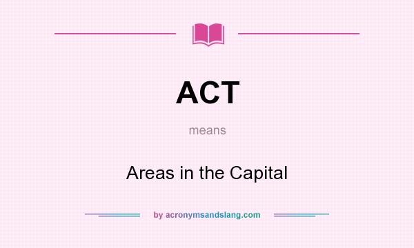 What does ACT mean? It stands for Areas in the Capital