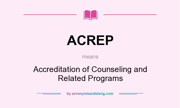 What does ACREP mean? It stands for Accreditation of Counseling and Related Programs